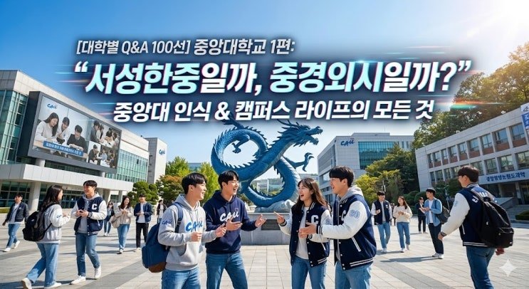 [대학별 Q&A 100] 중앙대학교 완벽 해부 — 인식·캠퍼스·기숙사·취업·간판 학과 리얼 가이드
